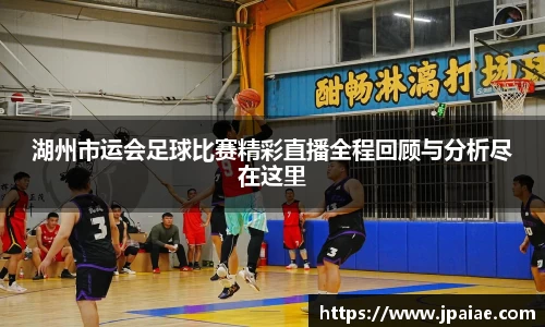 湖州市运会足球比赛精彩直播全程回顾与分析尽在这里