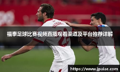 福泰足球比赛视频直播观看渠道及平台推荐详解