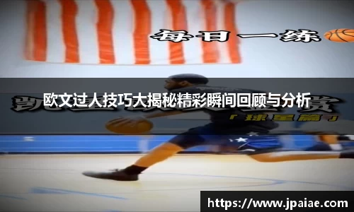 欧文过人技巧大揭秘精彩瞬间回顾与分析
