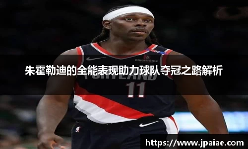 朱霍勒迪的全能表现助力球队夺冠之路解析