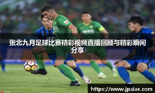 张北九月足球比赛精彩视频直播回顾与精彩瞬间分享