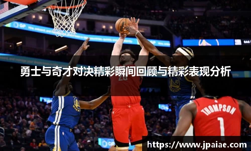 勇士与奇才对决精彩瞬间回顾与精彩表现分析