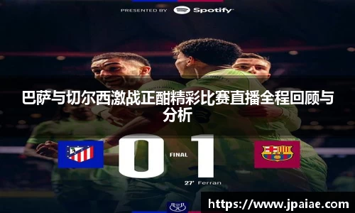 巴萨与切尔西激战正酣精彩比赛直播全程回顾与分析
